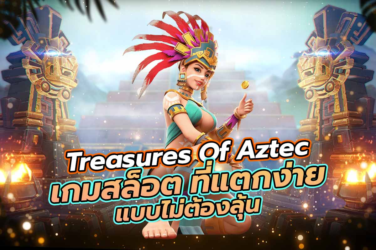 Treasures Of Aztec เกม สล็อต ที่แตกง่ายแบบไม่ต้องลุ้น