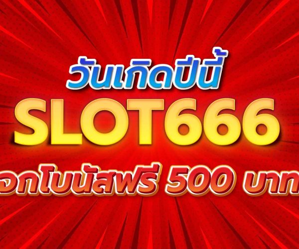 วันเกิดปีนี้ slot666 แจกโบนัสฟรี 500 บาท!!